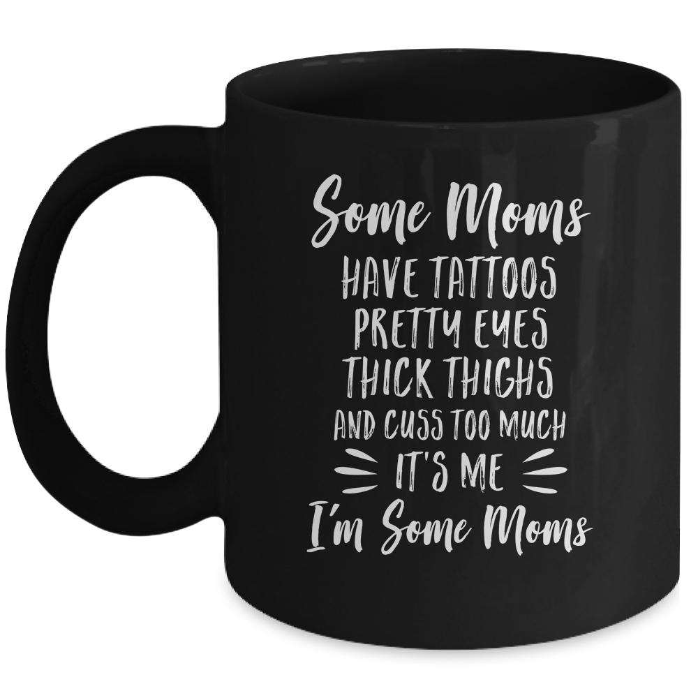Some Moms Cuss Too Much Have Tattoos Pretty Eyes Mom Gifts Mug-Coffee Mug-Mug-Black