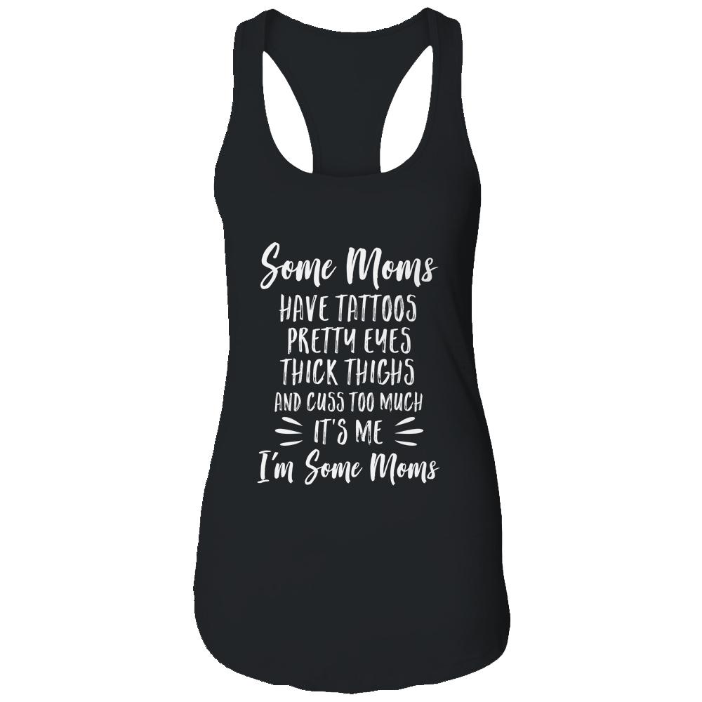 Some Moms Cuss Too Much Have Tattoos Pretty Eyes Mom Gifts-T-Shirt & Tank Top-Women's Ideal Racerback Tank-Black