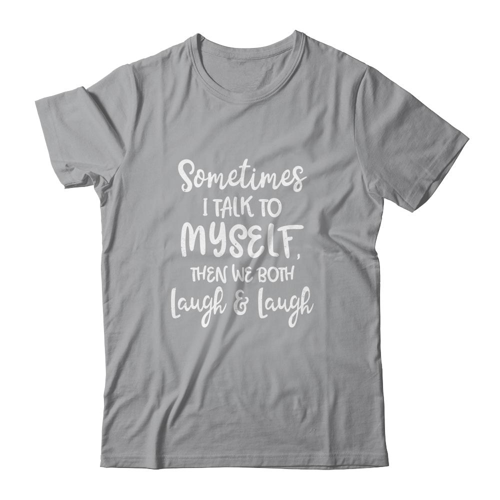 Sometimes I Talk To Myself The We Both Laugh And Laugh-T-Shirt & Hoodie-Classic T-Shirt-Sport Grey