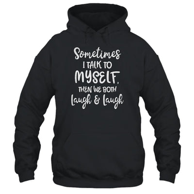 Sometimes I Talk To Myself The We Both Laugh And Laugh-T-Shirt & Hoodie-Pullover Hoodie-Black