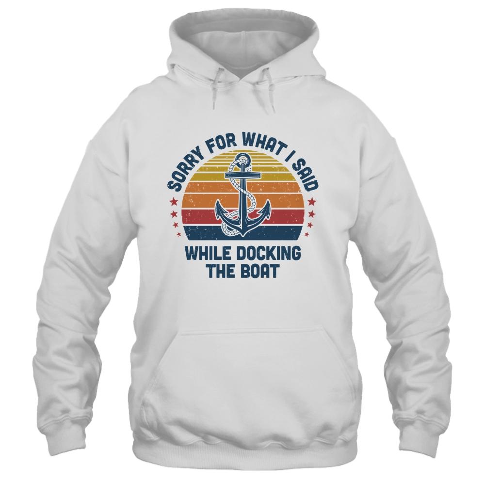 Sorry For What I Said While Docking The Boat Funny Boating-T-Shirt & Hoodie-Pullover Hoodie-White