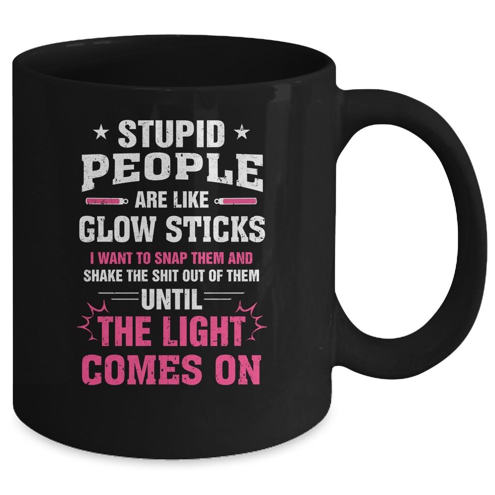 Stupid People Are Like Glow Sticks Funny Saying Gift Mug-Coffee Mug-Mug-Black