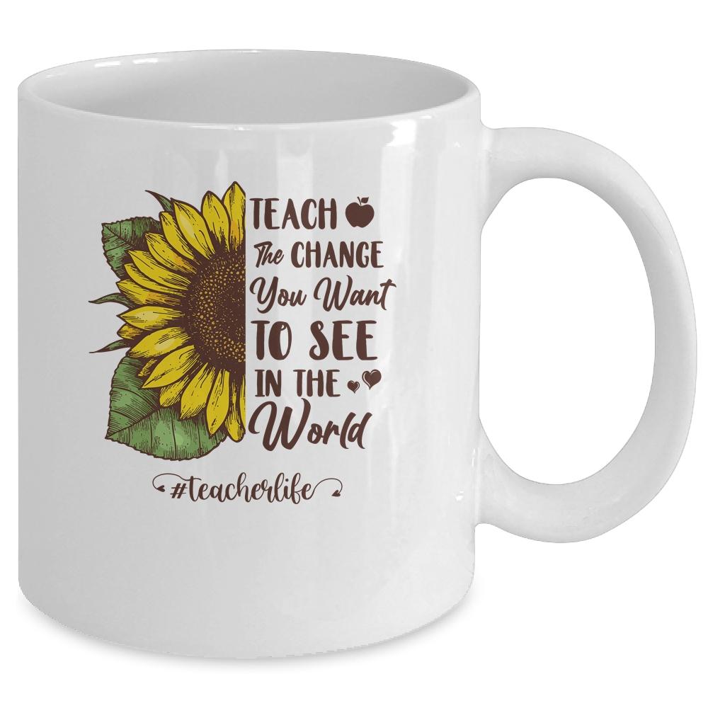 Teach The Change You Want To See In The World Teacher Gift Mug-Coffee Mug-Mug-White