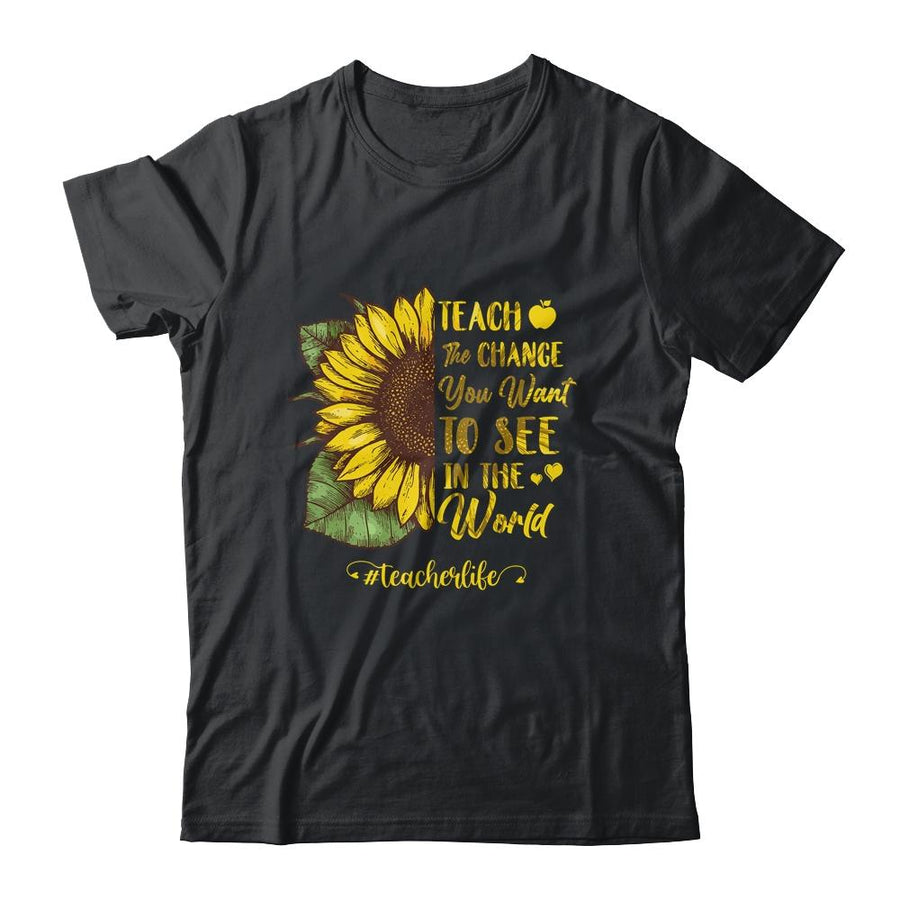 Teach The Change You Want To See In The World Teacher Life-T-Shirt & Hoodie-Classic T-Shirt-Black