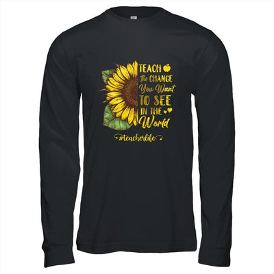 Teach The Change You Want To See In The World Teacher Life-T-Shirt & Hoodie-Long Sleeve T-Shirt-Black