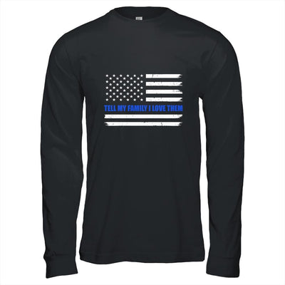 Tell My Family I Love Them Blue Line American Flag-T-Shirt & Hoodie-Long Sleeve T-Shirt-Black