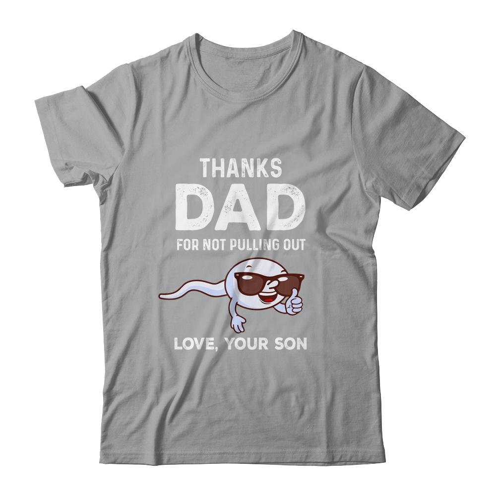Thanks Dad For Not Pulling Out Love From Son Fathers Day-T-Shirt & Hoodie-Classic T-Shirt-Sport Grey