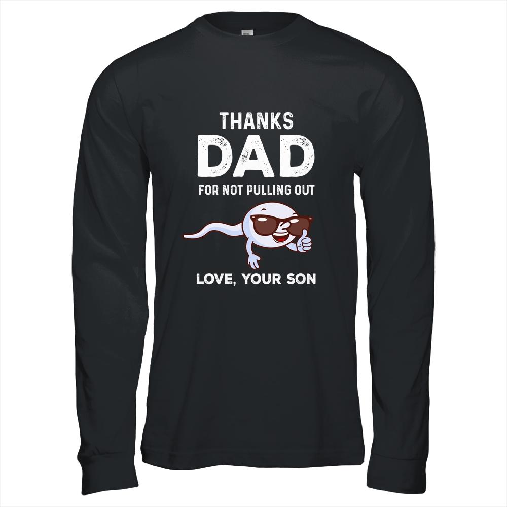 Thanks Dad For Not Pulling Out Love From Son Fathers Day-T-Shirt & Hoodie-Long Sleeve T-Shirt-Black
