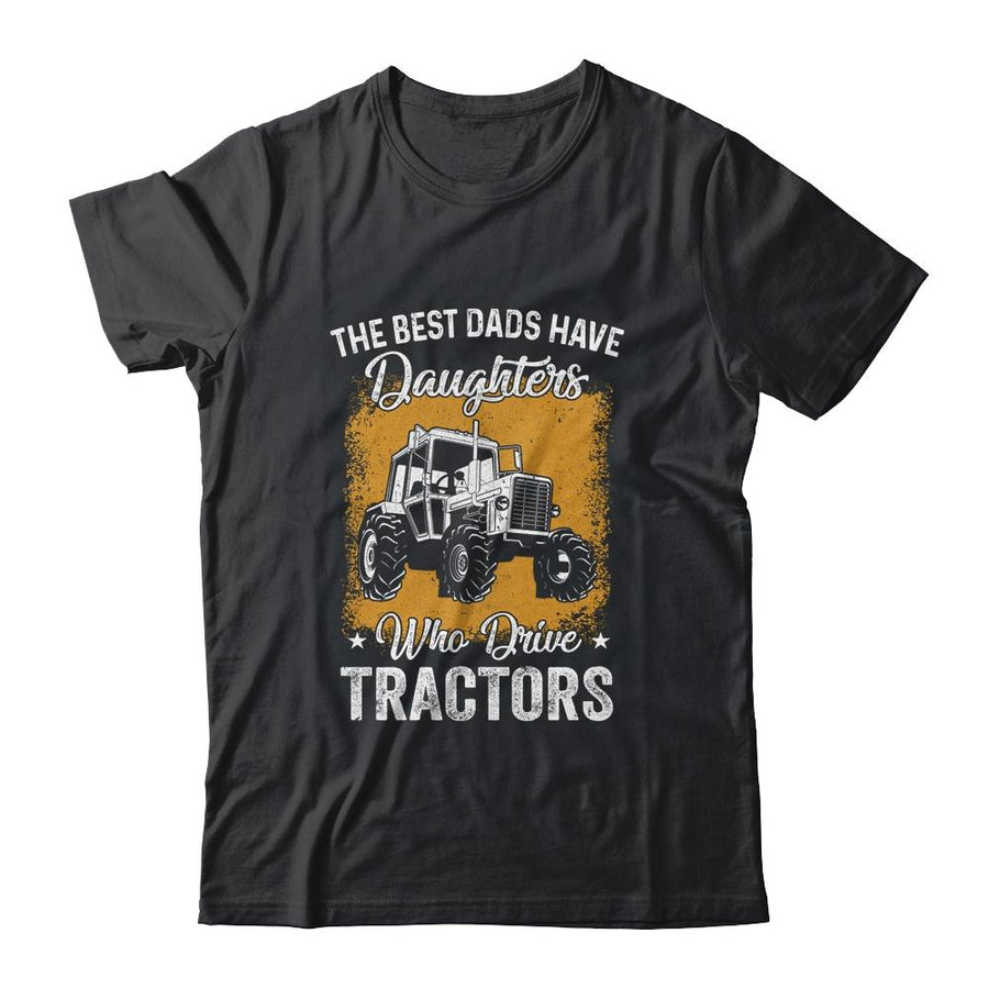 The Best Dads Have Daughters Who Drive Tractors Fathers Day-T-Shirt & Hoodie-Classic T-Shirt-Black