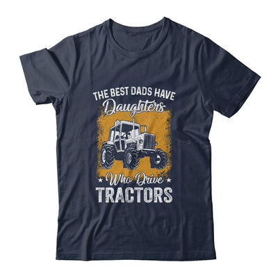 The Best Dads Have Daughters Who Drive Tractors Fathers Day-T-Shirt & Hoodie-Classic T-Shirt-Navy