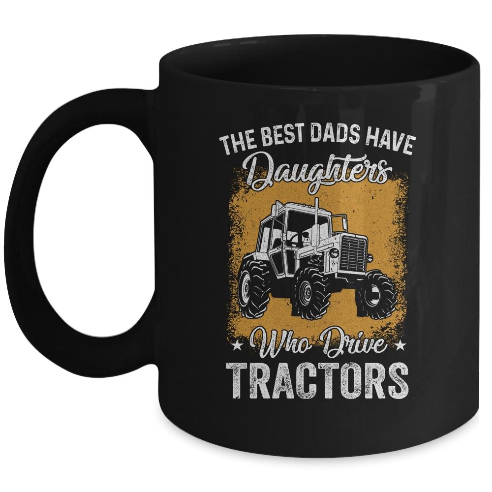 The Best Dads Have Daughters Who Drive Tractors Fathers Day Mug-Coffee Mug-Mug-Black