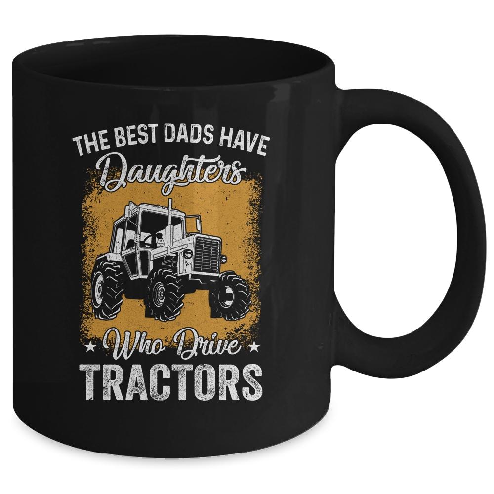 The Best Dads Have Daughters Who Drive Tractors Fathers Day Mug-Coffee Mug-