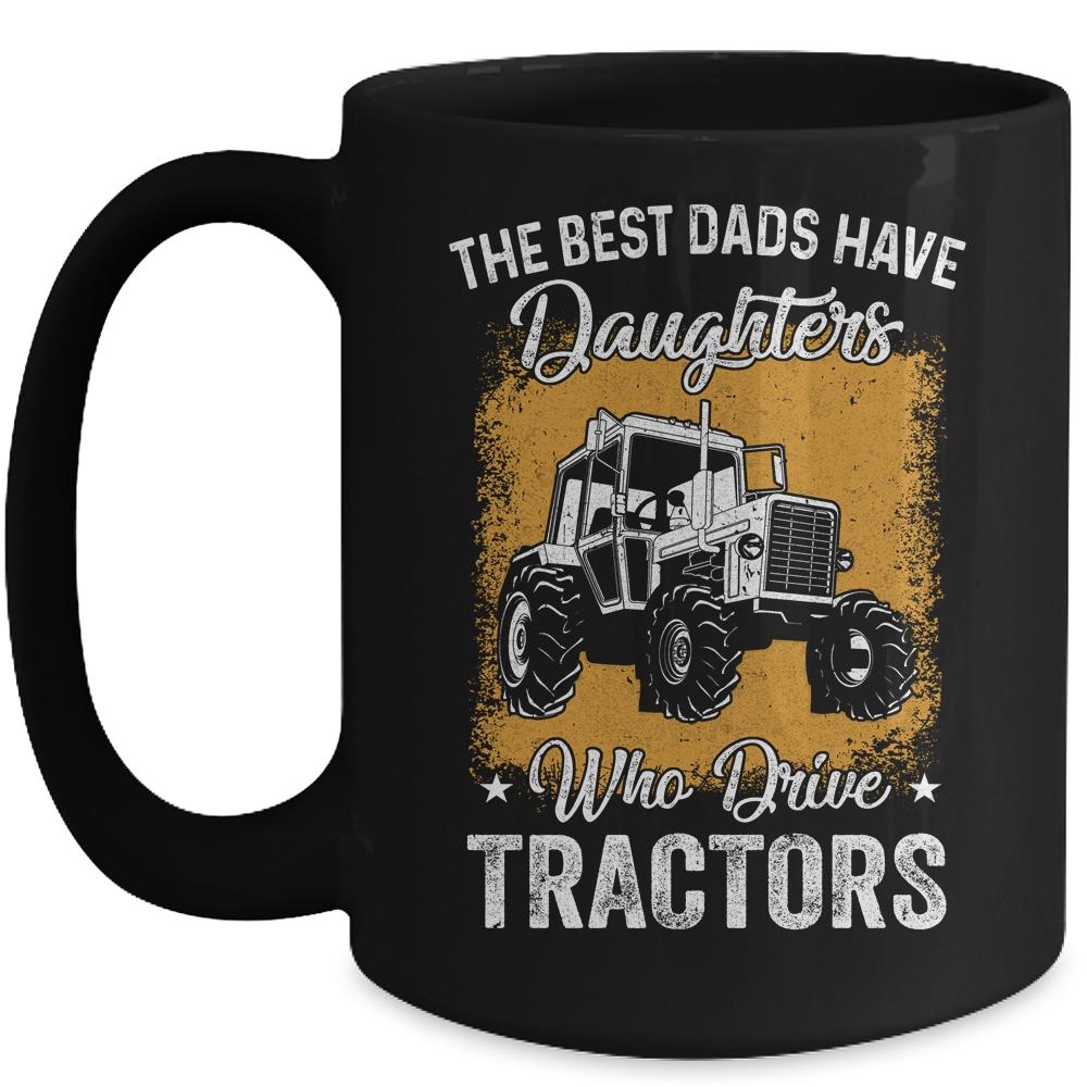The Best Dads Have Daughters Who Drive Tractors Fathers Day Mug-Coffee Mug-Mug-Black