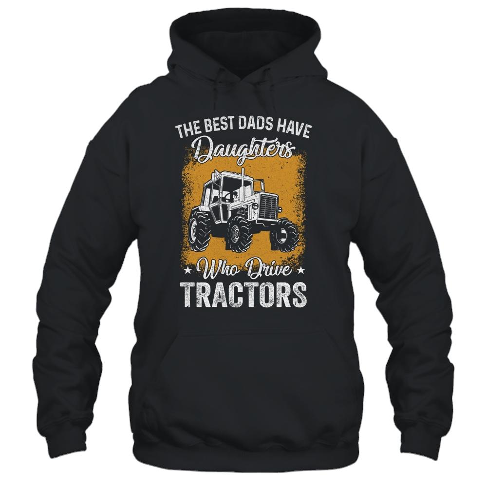 The Best Dads Have Daughters Who Drive Tractors Fathers Day-T-Shirt & Hoodie-Pullover Hoodie-Black