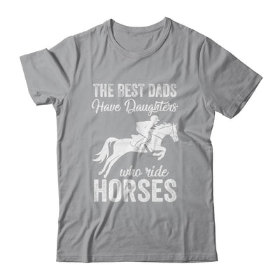 The Best Dads Have Daughters Who Ride Horses Fathers Day-T-Shirt & Hoodie-Classic T-Shirt-Sport Grey