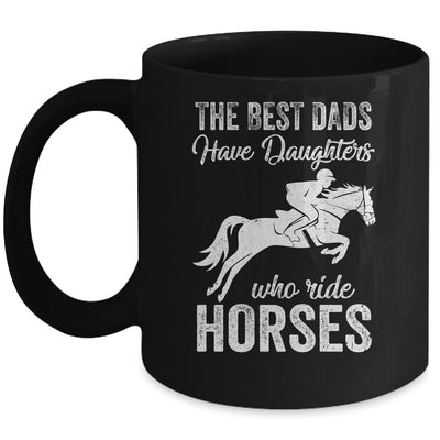 The Best Dads Have Daughters Who Ride Horses Fathers Day Mug-Coffee Mug-Mug-Black