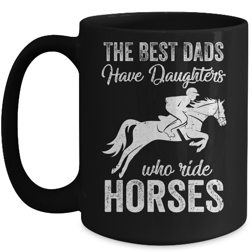 The Best Dads Have Daughters Who Ride Horses Fathers Day Mug-Coffee Mug-Mug-Black
