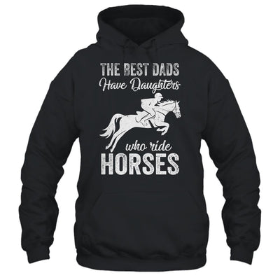 The Best Dads Have Daughters Who Ride Horses Fathers Day-T-Shirt & Hoodie-Pullover Hoodie-Black