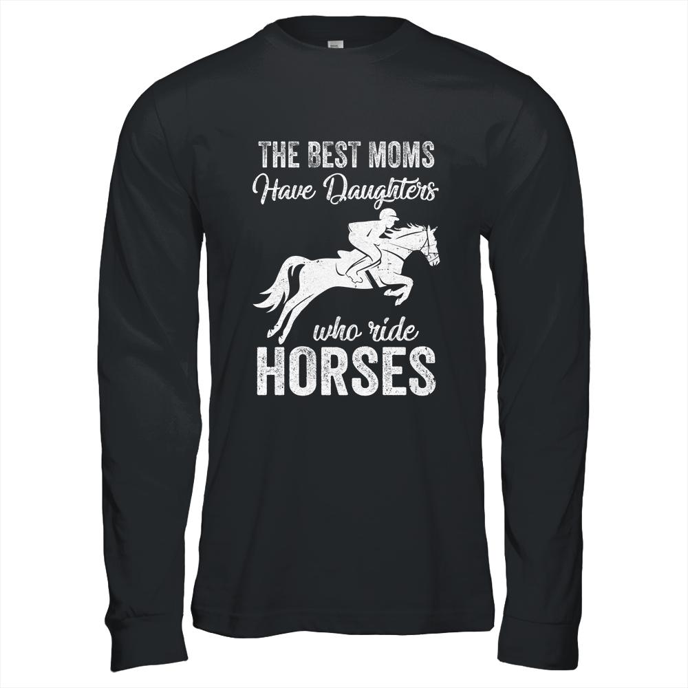 The Best Moms Have Daughters Who Ride Horses Mothers Day-T-Shirt & Hoodie-Long Sleeve T-Shirt-Black