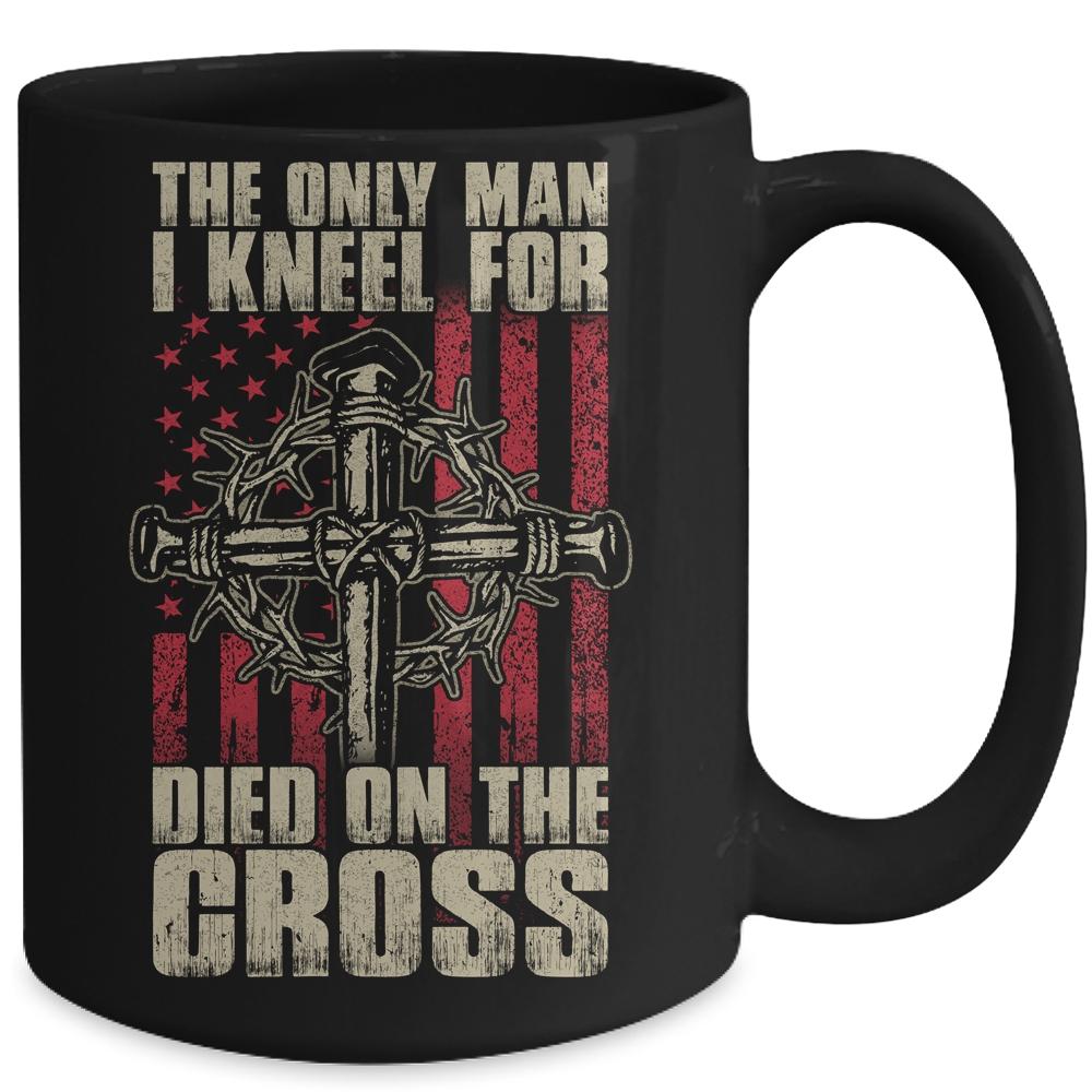 The Only Man I Kneel For Died On The Cross Jesus Faith Mug-Coffee Mug-