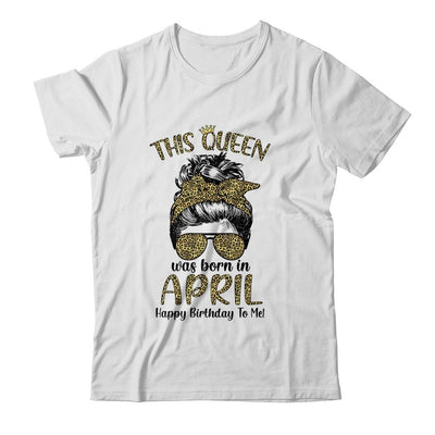 This Queen Was Born In April Happy Birthday To Me Leopard-T-Shirt & Tank Top-Classic T-Shirt-White