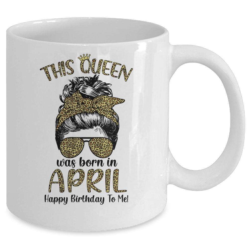 This Queen Was Born In April Happy Birthday To Me Leopard Mug-Coffee Mug-