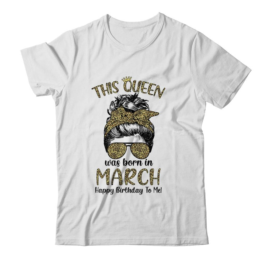 This Queen Was Born In March Happy Birthday To Me Leopard-T-Shirt & Tank Top-Classic T-Shirt-White