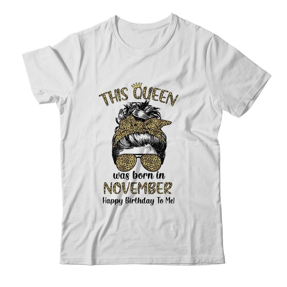 This Queen Was Born In November Happy Birthday To Me Leopard-T-Shirt & Tank Top-Classic T-Shirt-White