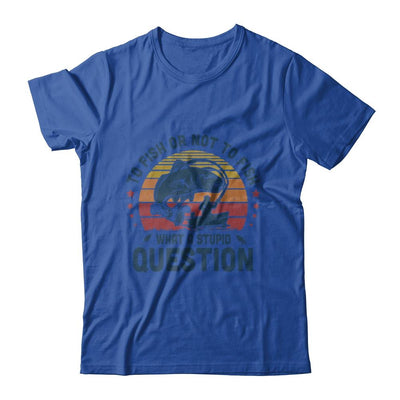 To Fish Or Not To Fish What A Stupid Question Funny Fishing-T-Shirt & Hoodie-Classic T-Shirt-Royal