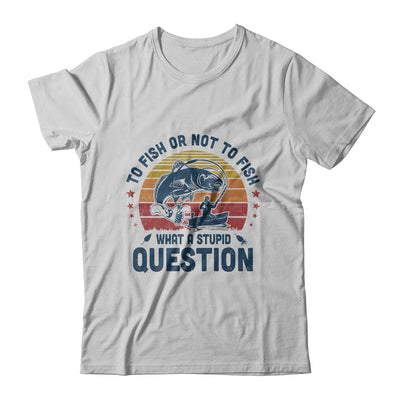 To Fish Or Not To Fish What A Stupid Question Funny Fishing-T-Shirt & Hoodie-Classic T-Shirt-White