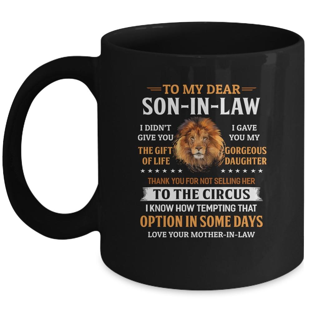 To My Dear Son In Law I Didn't Give You The Gift Of Life Mug