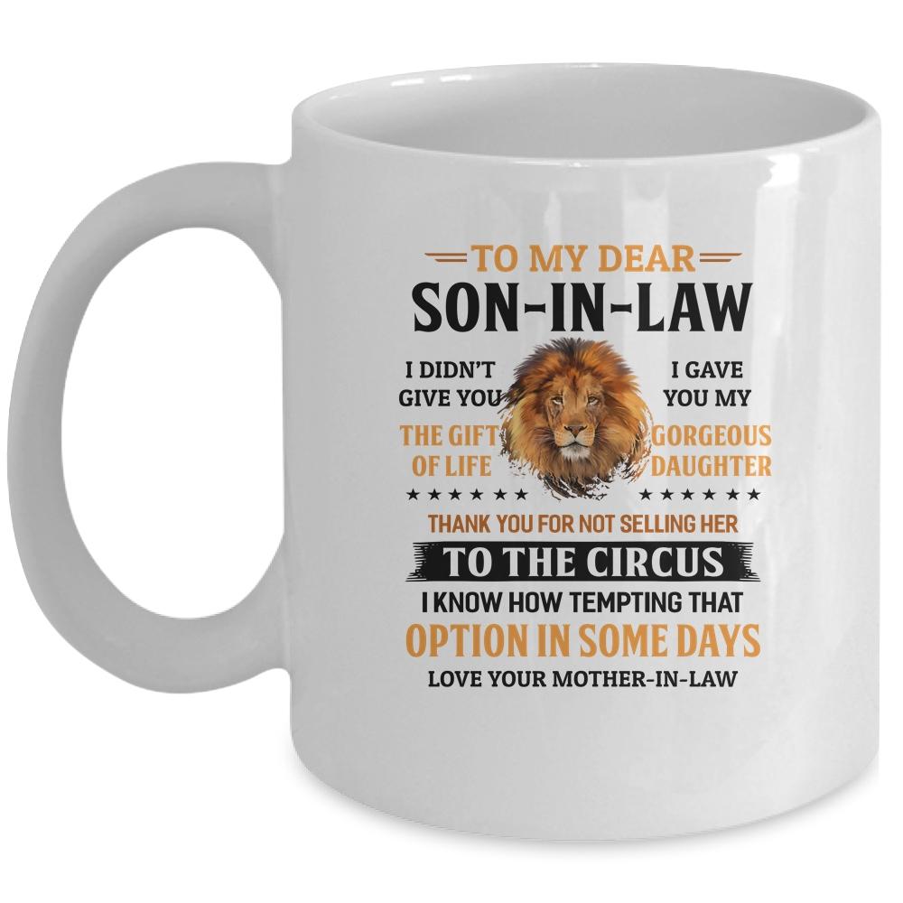 To My Dear Son In Law I Didn't Give You The Gift Of Life Son Mug-Coffee Mug-Mug-White