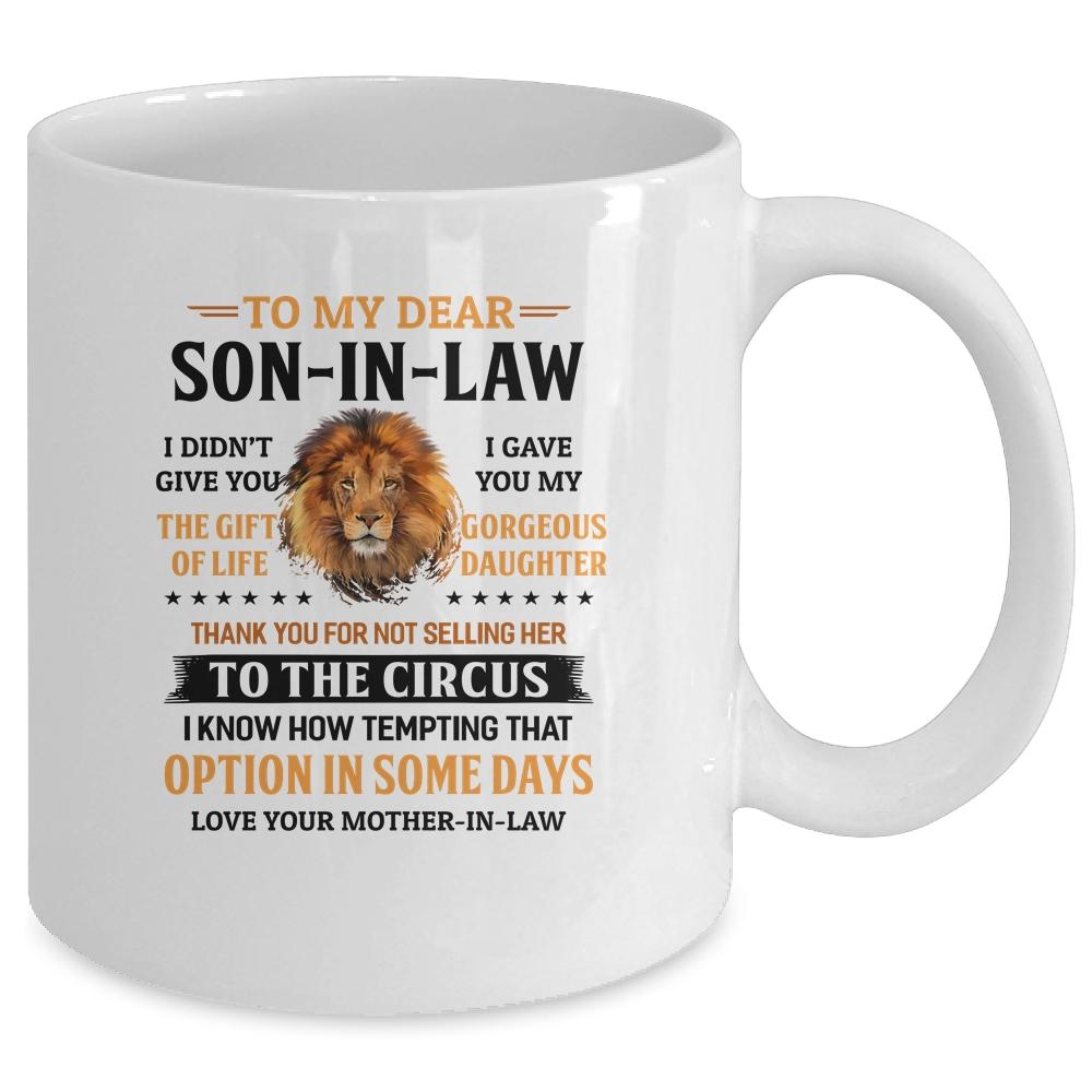 To My Dear Son In Law I Didn't Give You The Gift Of Life Son Mug-Coffee Mug-Mug-White