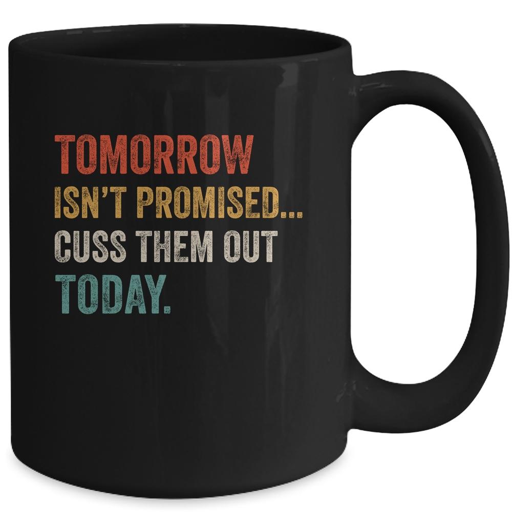 Tomorrow Isn't Promised Cuss Them Out Today Funny Mug-Coffee Mug-