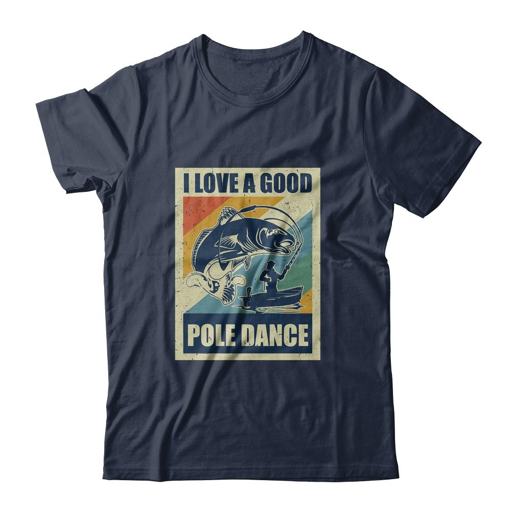 Vintage Funny Fishing Gift I Love A Good Pole Dance-T-Shirt & Hoodie-Classic T-Shirt-Navy