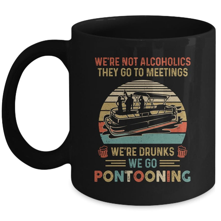 We're Not Alcoholics They Go To Meetings Drunk Pontoon Mug-Coffee Mug-Mug-Black
