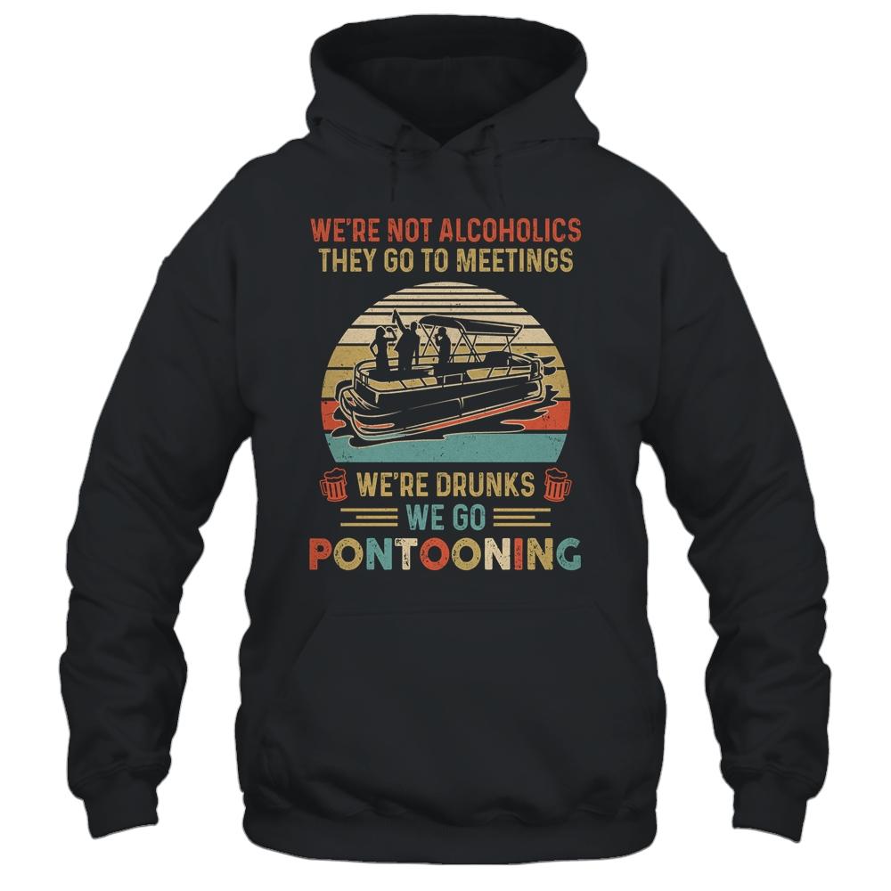 We're Not Alcoholics They Go To Meetings Drunk Pontoon-T-Shirt & Tank Top-Pullover Hoodie-Black