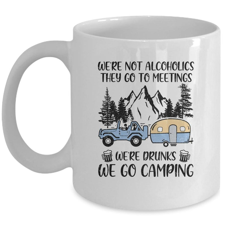 We're Not Alcoholics They Go To Meetings Drunk We Go Camping Mug-Coffee Mug-Mug-White