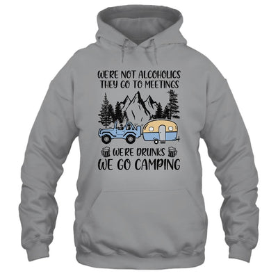 We're Not Alcoholics They Go To Meetings Drunk We Go Camping-T-Shirt & Tank Top-Pullover Hoodie-Sport Grey