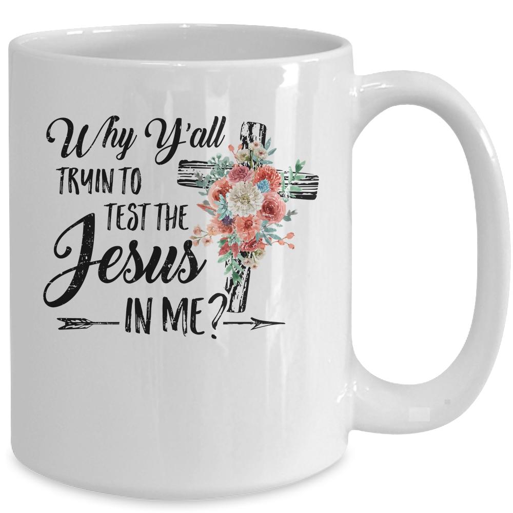Why Yall Trying To Test The Jesus In Me Flower Mug-Coffee Mug-