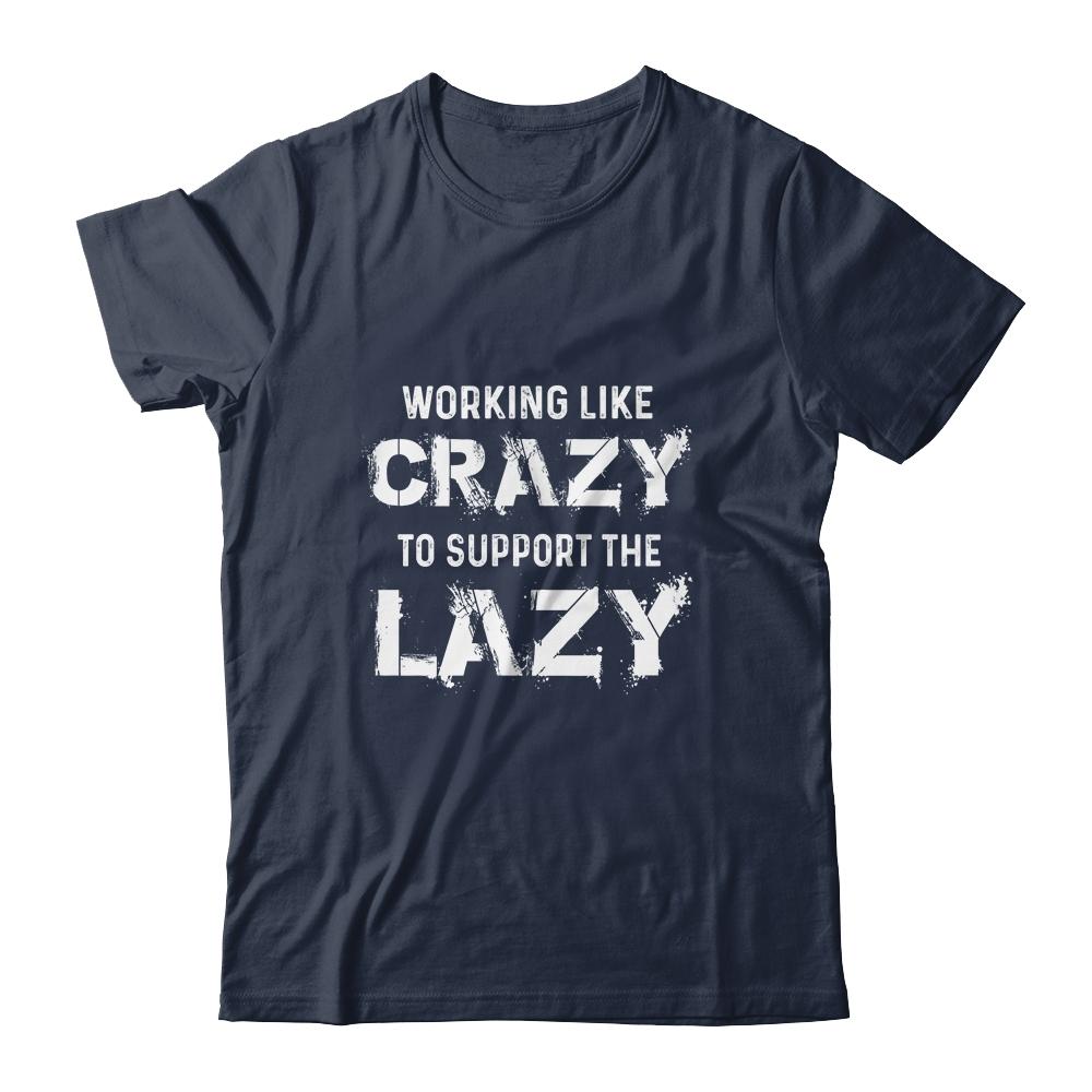 Working Like Crazy To Support The Lazy-T-Shirt & Hoodie-Classic T-Shirt-Navy