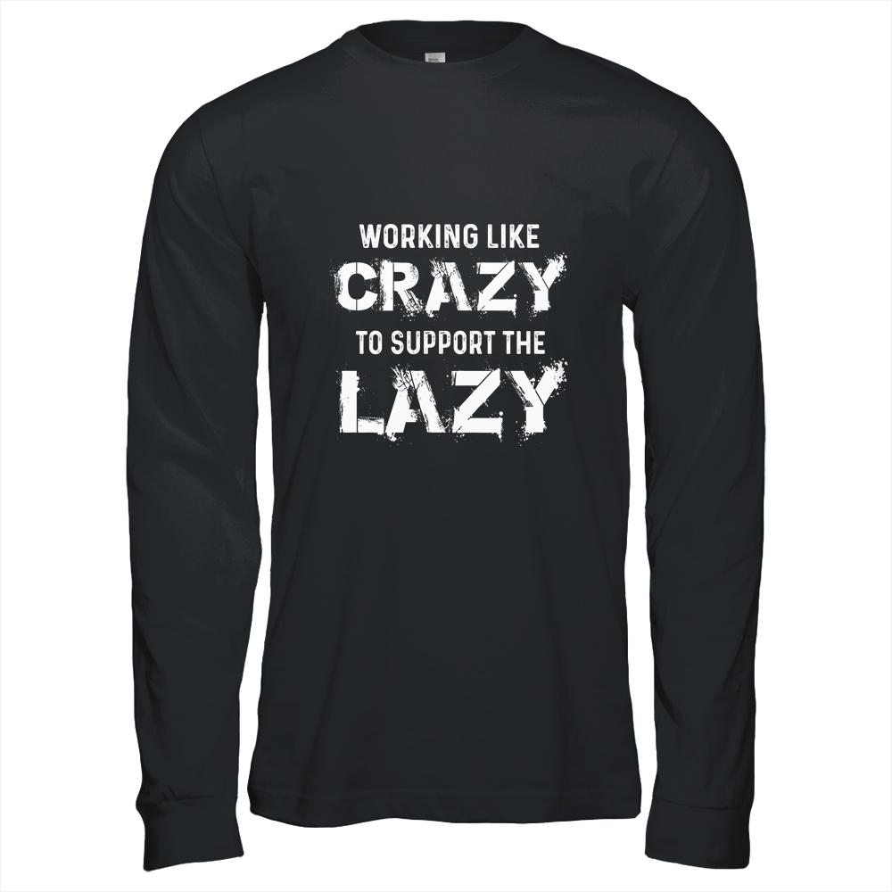 Working Like Crazy To Support The Lazy-T-Shirt & Hoodie-Long Sleeve T-Shirt-Black