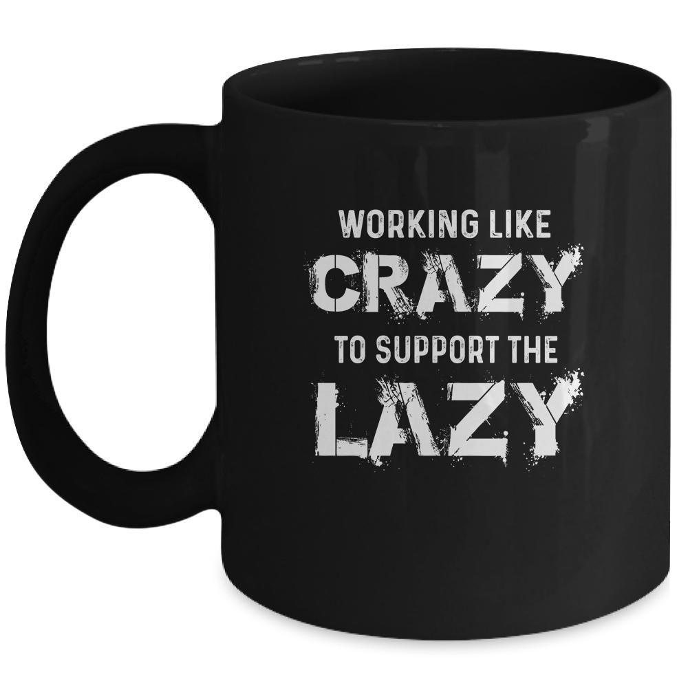Working Like Crazy To Support The Lazy Mug-Coffee Mug-Mug-Black