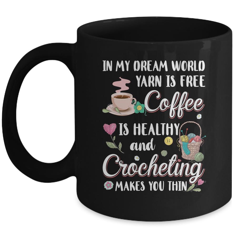Yarn Is Free Coffee Is Healthy And Crocheting Makes You Thin Mug-Coffee Mug-Mug-Black
