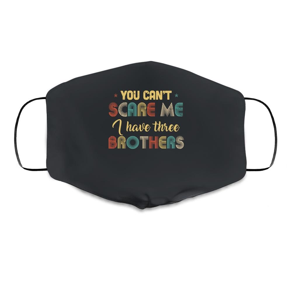You Can't Scare Me I Have Three Brothers Funny Brothers Gift Cloth Face Mask