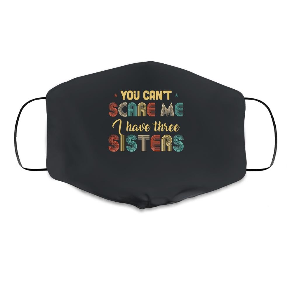 You Can't Scare Me I Have Three Sisters Funny Brothers Gift Cloth Face Mask-Cloth Face Mask-Cloth Face Mask-Black