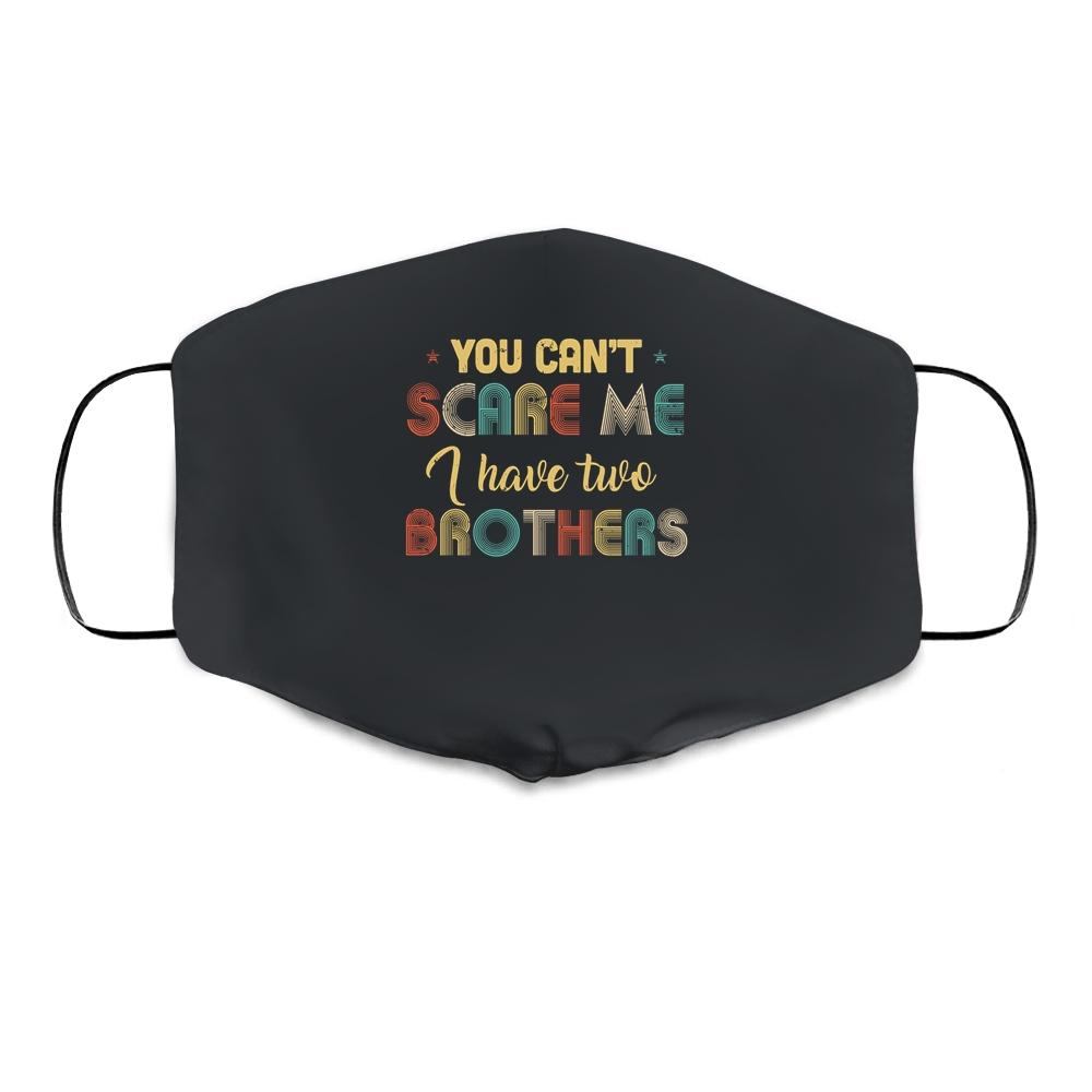 You Can't Scare Me I Have Two Brothers Funny Brothers Gift Cloth Face Mask