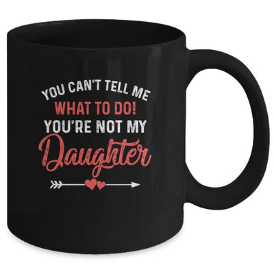 You Can't Tell Me What To Do You're Not My Daughter Dad Mom Mug-Coffee Mug-