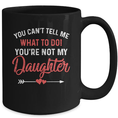You Can't Tell Me What To Do You're Not My Daughter Dad Mom Mug-Coffee Mug-
