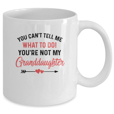 You Can't Tell Me What To Do You're Not My Granddaughter Mug-Coffee Mug-